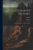 Eleanor's Victory.: By M.E. Braddon, ... In Three Volumes; Volume 1 1021933082 Book Cover