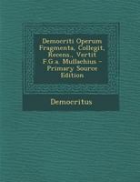 Democriti Operum Fragmenta, Collegit, Recens., Vertit F.G.a. Mullachius 1022837370 Book Cover
