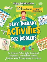 Play Therapy Activities for Toddlers: 101 Fun Games and Exercises to Enhance Motor Skills, Emotional Regulation, and Problem-Solving Abilities While Strengthening Your Bond 1961217279 Book Cover