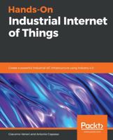 Hands-On Industrial Internet of Things: Create a powerful Industrial IoT infrastructure using Industry 4.0 1789537223 Book Cover