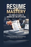 Resume Mastery: The Complete Guide to Winning Any Job Application B0H8NGK5QQ Book Cover