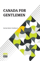Canada For Gentlemen: Being Letters From James Seton Cockburn B0DQ957MJV Book Cover