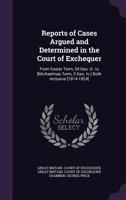 Reports of Cases Argued and Determined in the Court of Exchequer: From Easter Term, 54 Geo. Iii. to [Michaelmas Term, 5 Geo. Iv.] Both Inclusive [1814-1824] 1019048204 Book Cover