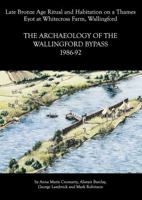 Archaeology of the Wallingford Bypass, 1986-92: Late Bronze Age Ritual and Habitation on a Thames Eyot at Whitecross Farm, Wallingford 0947816674 Book Cover