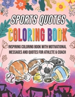 Sports Quotes Coloring Book. Inspiring Coloring Book With Motivational Messages And Quotes For Athlete & Coach: Mindfulness Meditation Gift Idea. Inspirational Sport Sayings To Show Support And Encour B08HTGG82Q Book Cover