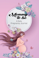 Mommy To Be A Daily Pregnancy Journal: A Daily Planner and Diary for Pregnant Women - Health Record Keeper - Symptoms & Activities Log Book 1699913188 Book Cover