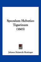 Speculum Helvetico Tigurinum (1665) 116621222X Book Cover