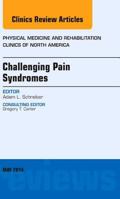 Challenging Pain Syndromes, an Issue of Physical Medicine and Rehabilitation Clinics of North America 0323297234 Book Cover
