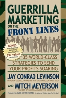 Guerrilla Marketing on the Front Lines: 35 World-Class Strategies to Send Your Profits Soaring 1600373771 Book Cover