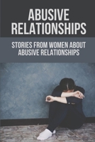 Abusive Relationships: Stories From Women About Abusive Relationships: Understand Domestic Abusers B09917QNRG Book Cover