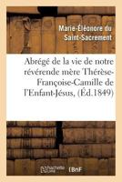 Abrégé de la Vie de Notre Révérende Mère Thérèse-Françoise-Camille de l'Enfant-Jésus,: Carmélite Décédée Le 9 Mai 1849 2014460477 Book Cover