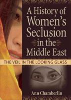 A History of Women's Seclusion in the Middle East: The Veil in the Looking Glass 0789029847 Book Cover