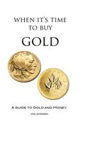 When It's Time To Buy Gold: A Guide to Gold and Money 0982853327 Book Cover