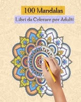 100 Mandalas Libri da Colorare per Adulti: Magici Libri Da colorare Mandala per Adulti,100 Disegni e Motivi Rilassanti Antistress B089TRZM1F Book Cover