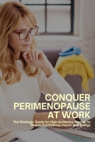 Conquer Perimenopause at Work: The Strategic Guide for High-Achieving Women to Regain Confidence, Focus, and Energy (Better Days Blueprint) B0FPFDVN8G Book Cover