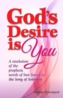 God's Desire Is You: A Revelation of the Prophetic Words of Love Found in the Song of Solomon 0996241019 Book Cover