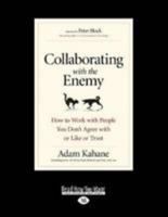 Collaborating with the Enemy: How to Work with People You Don't Agree with or Like or Trust 1626568227 Book Cover