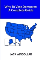 Why To Vote Democrat: A Complete Guide 1544652364 Book Cover