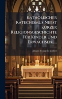 Katholischer Katechismus Nebst Kurzer Religionsgeschichte FÃ1/4r Kinder Und Erwachsene... (German Edition) 1024712400 Book Cover