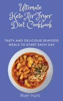Ultimate Keto Air Fryer Diet Cookbook: Tasty and Delicious Seafood Meals to start Each Day 1802692762 Book Cover