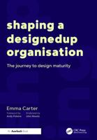 Shaping a DesignedUp Organisation: The Journey to Design Maturity 1032601450 Book Cover