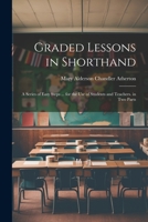 Graded Lessons in Shorthand: A Series of Easy Steps ... for the Use of Students and Teachers. in Two Parts 1021692123 Book Cover