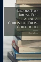 Brooks Too Broad For Leaping A Chronicle From Childhood 1017479860 Book Cover