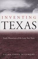 Inventing Texas: Early Historians of the Lone Star State (Centennial Series of the Association of Former Students, Texas a & M University) 158544314X Book Cover