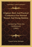 Original, Short And Practical Conferences For Married Women And Young Maidens: Containing Thirty-Six Conferences 0548610924 Book Cover