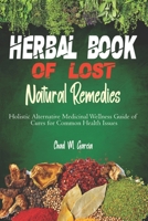 Herbal Book of Lost Natural Remedies: Holistic Alternative Medicinal Wellness Guide of Cures for Common Health Issues B0CSKG195M Book Cover