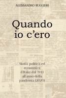 Quando io c'ero: Storia politica ed economica d'Italia dal 1943 all'anno della pandemia (2020) B08P25F73J Book Cover