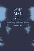 When Men Kill: Scenarios of Masculine Violence 0521468086 Book Cover