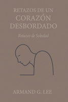 Retazos de Soledad: Retazos de un Corazón Desbordado – Volumen 3 (Spanish Edition) B0FMY2LPN6 Book Cover
