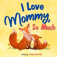 I Love Mommy, So Much: Mother and Child Bedtime Storybook for Kids Ages 0-4 3907002741 Book Cover