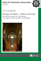 Europa Im Islam - Islam in Europa: Islamische Konzepte Zur Vereinbarkeit Von Religioeser Und Buergerlicher Zugehoerigkeit 363167385X Book Cover