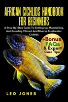 AFRICAN CICHLIDS HANDBOOK FOR BEGINNERS: A Step-By-Step Guide To Setting Up, Maintaining, And Breeding Vibrant And Diverse Freshwater Cichlids B0FNZXTS5T Book Cover