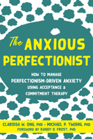 The Anxious Perfectionist: How to Manage Perfectionism-Driven Anxiety Using Acceptance and Commitment Therapy 1684038456 Book Cover