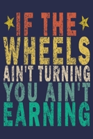 If The Wheels Ain't Turning You Ain't Earning: Funny Vintage Truck Driver Gifts Monthly Planner 1655435817 Book Cover