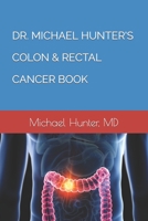 Dr. Michael Hunter's Colon & Rectal Cancer Book B0BRZ1R4ML Book Cover