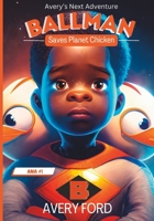 Avery's Next Adventure: Ballman Saves Planet Chicken 0578278839 Book Cover