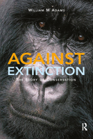 Against Extinction: The Past and Future of Conservation 1844070565 Book Cover