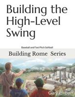 Building the High-Level Swing: Building Rome Series: Volumes 1, 2, 3 - Step by Step Coaching Guide To Training Great Ballplayers - Baseball and Fast Pitch Softball 1097853950 Book Cover