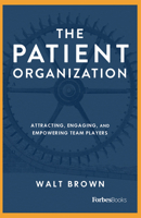 The Patient Organization: Attracting, Engaging, and Empowering Team Players 1946633119 Book Cover