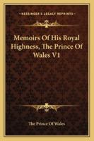 Memoirs Of His Royal Highness, The Prince Of Wales V1 1163238228 Book Cover