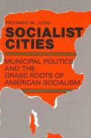 Socialist Cities: Municipal Politics And The Grass Roots Of American Socialism 0791400808 Book Cover