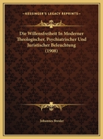Die Willensfreiheit In Moderner Theologischer, Psychiatrischer Und Juristischer Beleuchtung (1908) 116964712X Book Cover