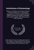 Institutions of Entomology: Being a Translation of Linnaeus's Ordines et Genera Insectorum; or, Systematic Arrangement of Insects; Collated With the ... Together With Observations of the Translator 1014711894 Book Cover