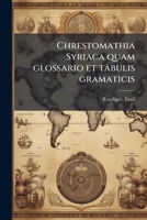 Chrestomathia Syriaca quam glossario et tabulis gramaticis (Syriac Edition) 1024155897 Book Cover