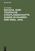 Batavia. Eine Tropische Stadtlandschaftskunde Im Rahmen Der Insel Java 3112407334 Book Cover