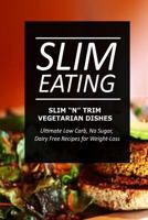 Slim Eating - Slim 'n' Trim Vegetarian Dishes: Skinny Recipes for Fat Loss and a Flat Belly 1499643942 Book Cover